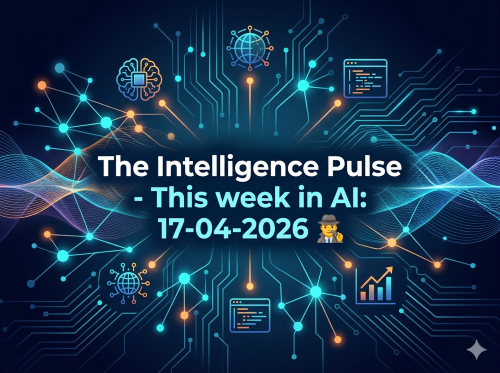 The Intelligence Pulse - This week in AI: 17-04-2026 🕵️‍♂️