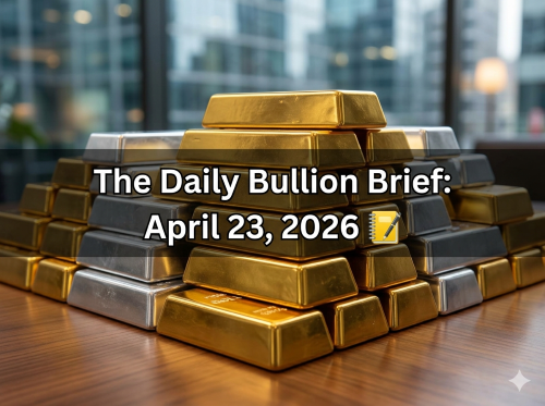 The Daily Bullion Brief: April 23, 2026 📒