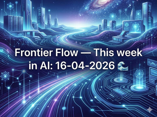 Frontier Flow — This week in AI: 16-04-2026 🌊