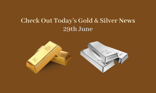 Gold and Silver News - June 29
