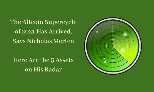 The Altcoin Supercycle of 2021 Has Arrived, Says Nicholas Merten – Here Are the 5 Assets on His Radar