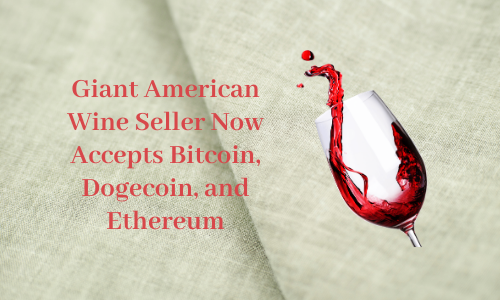 Giant American Wine Seller Now Accepts Bitcoin, Dogecoin, and Ethereum