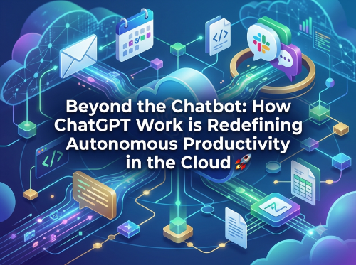 Beyond the Chatbot: How ChatGPT Work is Redefining Autonomous Productivity in the Cloud