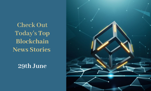 Check Out Today's Blockchain News Stories - June 29th 2021