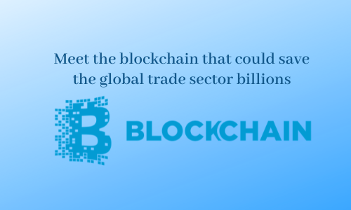 Meet the blockchain that could save the global trade sector billions