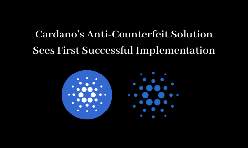 Cardano's Anti-Counterfeit Solution Sees First Successful Implementation