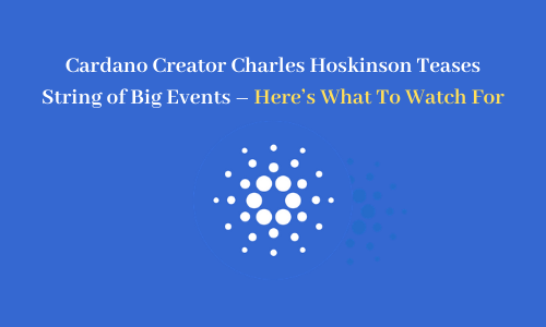 Cardano Creator Charles Hoskinson Teases String of Big Events – Here's What To Watch For