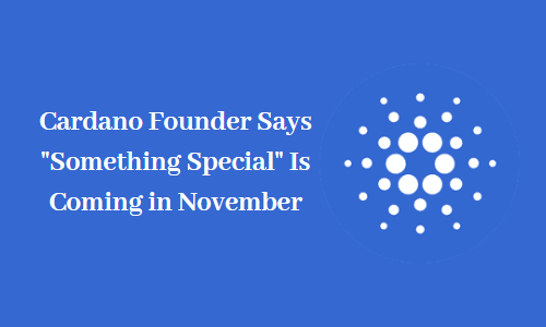 Cardano Founder Says "Something Special" Is Coming in November