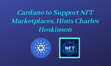 Cardano to Support NFT Marketplaces, Hints Charles Hoskinson