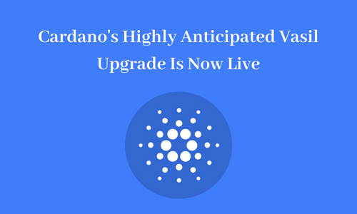 Cardano's Highly Anticipated Vasil Upgrade Is Now Live