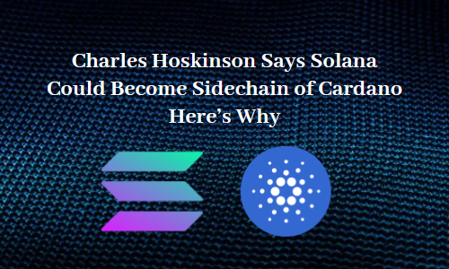 Charles Hoskinson Says Solana Could Become Sidechain of Cardano – Here's Why