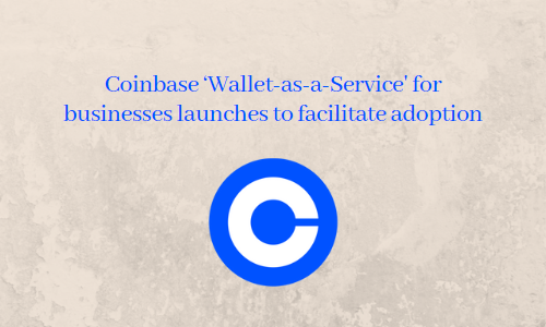 Coinbase ‘Wallet-as-a-Service' for businesses launches to facilitate adoption