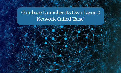 Coinbase Launches Its Own Layer-2 Network Called ‘Base'