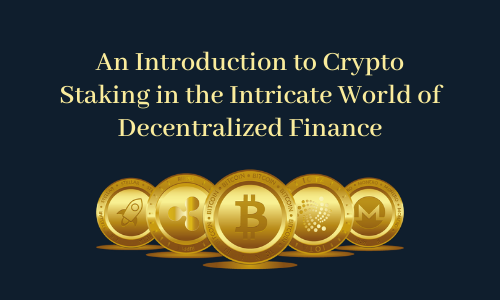 An Introduction to Crypto Staking in the Intricate World of Decentralized Finance