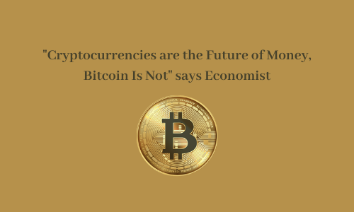 "Cryptocurrencies are the Future of Money, Bitcoin Is Not" says Economist