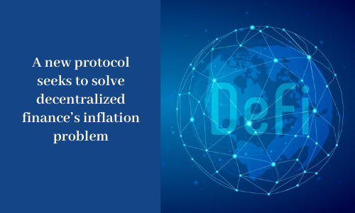A new protocol seeks to solve decentralized finance's inflation problem