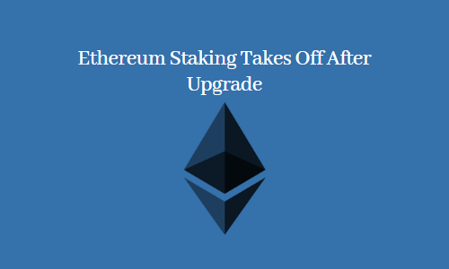 Ethereum Staking Takes Off After Upgrade
