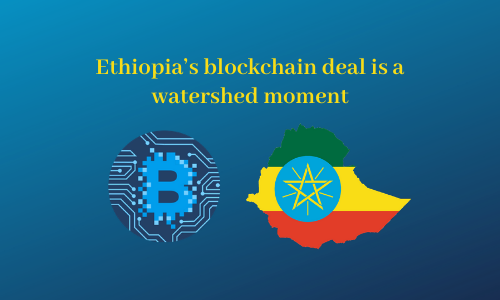 Ethiopia's blockchain deal is a watershed moment