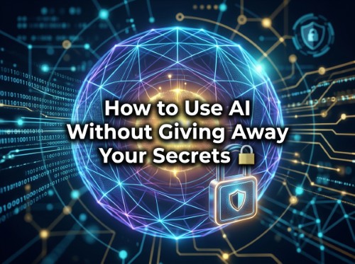 How to Use AI Without Giving Away Your Secrets