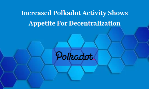 Increased Polkadot Activity Shows Appetite For Decentralization