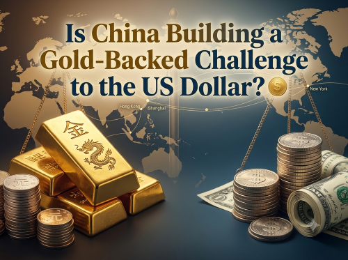 Is China Building a Gold-Backed Challenge to the US Dollar?