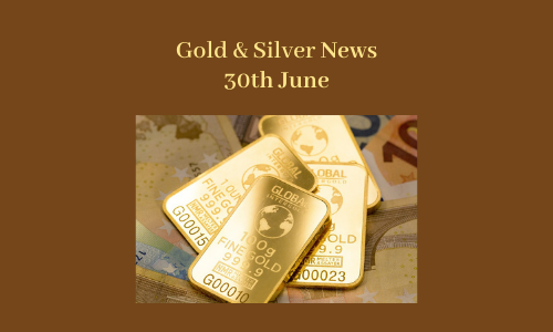 Gold and Silver News - June 30