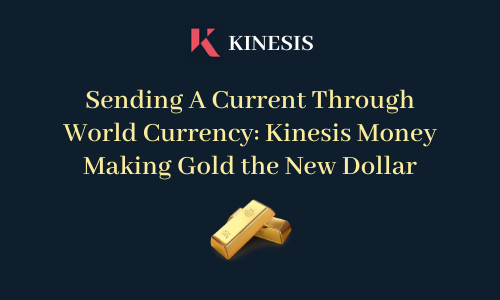 Sending A Current Through World Currency: Kinesis Money Making Gold the New Dollar
