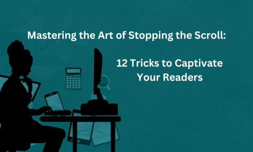 Mastering the Art of Stopping the Scroll: 12 Tricks to Captivate Your Readers