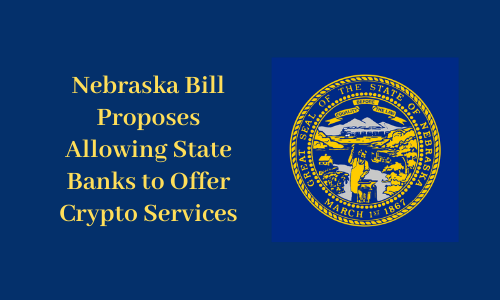 Nebraska Bill Proposes Allowing State Banks to Offer Crypto Services