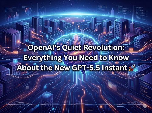 OpenAI's Quiet Revolution: Everything You Need to Know About the New GPT-5.5 Instant