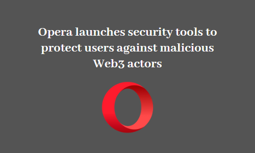 Opera launches security tools to protect users against malicious Web3 actors