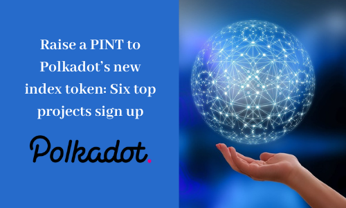 Raise a PINT to Polkadot's new index token: Six top projects sign up