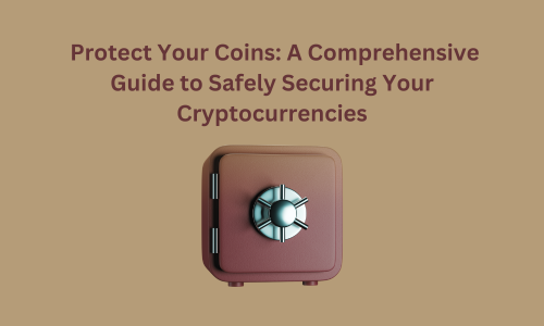 Protect Your Coins: A Comprehensive Guide to Safely Securing Your Cryptocurrencies