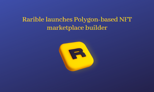 Rarible launches Polygon-based NFT marketplace builder