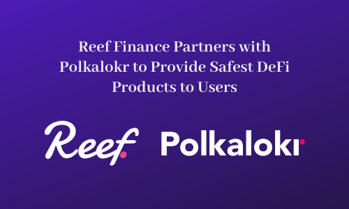 Reef Finance Partners with Polkalokr to Provide Safest DeFi Products to Users