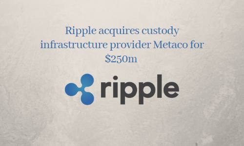 Ripple acquires custody infrastructure provider Metaco for $250m
