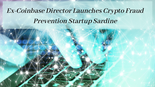 Ex-Coinbase Director Launches Crypto Fraud Prevention Start-up Sardine