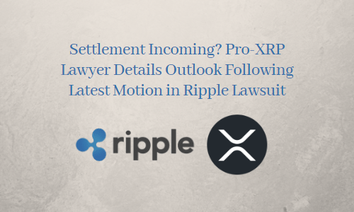 Settlement Incoming? Pro-XRP Lawyer Details Outlook Following Latest Motion in Ripple Lawsuit