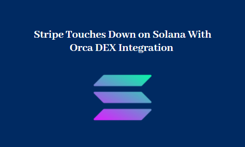 Stripe Touches Down on Solana With Orca DEX Integration