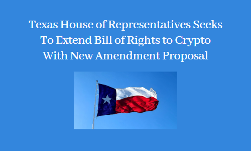 Texas House of Representatives Seeks To Extend Bill of Rights to Crypto With New Amendment Proposal