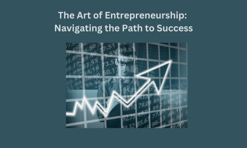 The Art of Entrepreneurship: Navigating the Path to Success