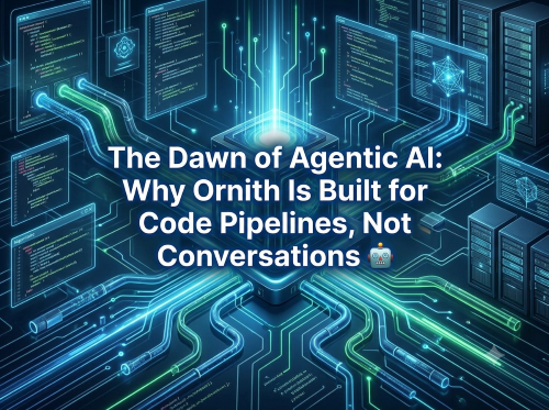 The Dawn of Agentic AI: Why Ornith Is Built for Code Pipelines, Not Conversations