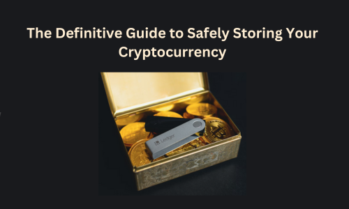 The Definitive Guide to Safely Storing Your Cryptocurrency