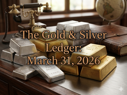 The Gold & Silver Ledger: March 31, 2026