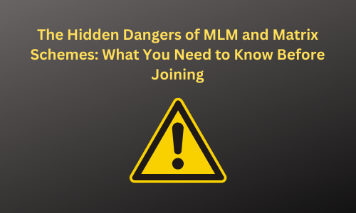 The Hidden Dangers of MLM and Matrix Schemes: What You Need to Know Before Joining