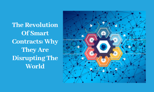 The Revolution Of Smart Contracts: Why They Are Disrupting The World