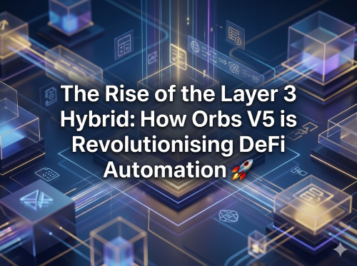 The Rise of the Layer 3 Hybrid: How Orbs V5 is Revolutionising DeFi Automation