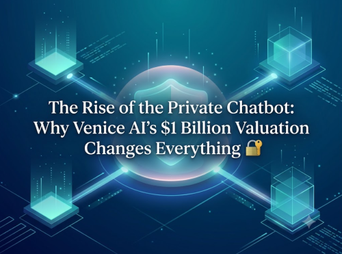 The Rise of the Private Chatbot: Why Venice AI's $1 Billion Valuation Changes Everything