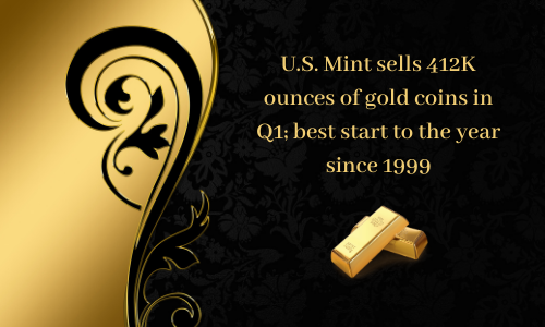 U.S. Mint sells 412K ounces of gold coins in Q1; best start to the year since 1999
