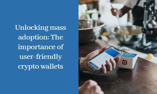 Unlocking mass adoption: The importance of user-friendly crypto wallets